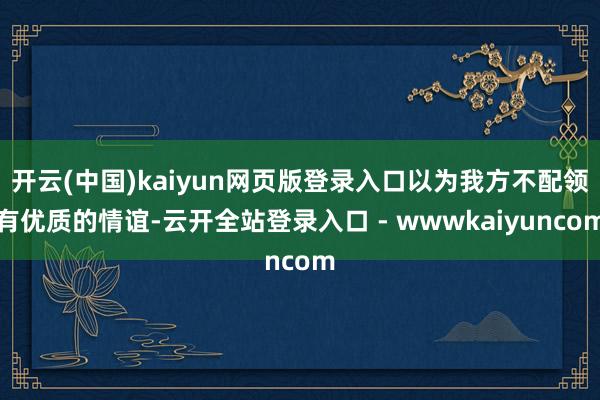 开云(中国)kaiyun网页版登录入口以为我方不配领有优质的情谊-云开全站登录入口 - wwwkaiyuncom